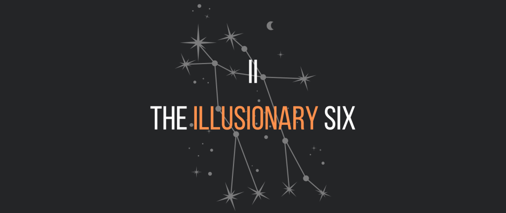 Part 2: The Illusionary Six